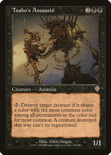Tsabo's Assassin - {T}: Destroy target creature if it shares a color with the most common color among all permanents or a color tied for most common. A creature destroyed this way can't be regenerated.
