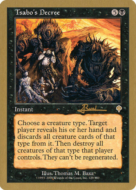 Tsabo's Decree - Choose a creature type. Target player reveals their hand and discards all creature cards of that type. Then destroy all creatures of that type that player controls. They can't be regenerated.