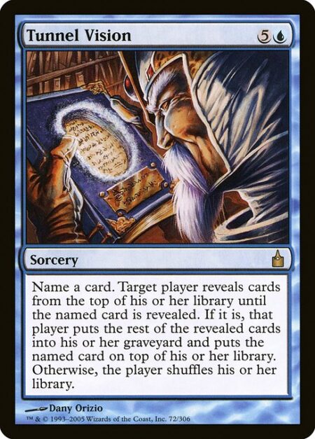 Tunnel Vision - Choose a card name. Target player reveals cards from the top of their library until a card with that name is revealed. If it is