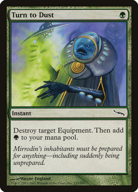 Turn to Dust - Destroy target Equipment. Add {G}.