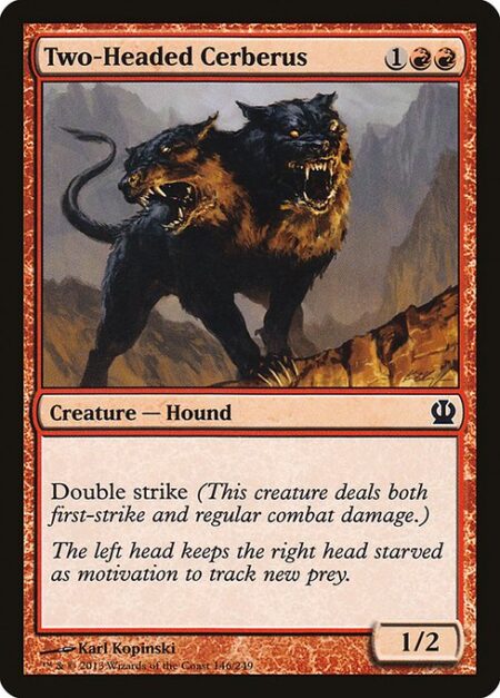 Two-Headed Cerberus - Double strike (This creature deals both first-strike and regular combat damage.)