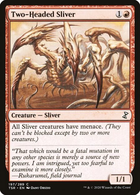 Two-Headed Sliver - All Sliver creatures have menace. (They can't be blocked except by two or more creatures.)