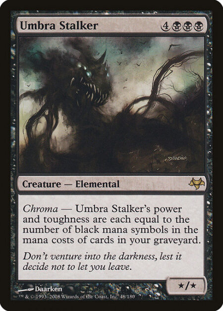 Umbra Stalker - Chroma — Umbra Stalker's power and toughness are each equal to the number of black mana symbols in the mana costs of cards in your graveyard.