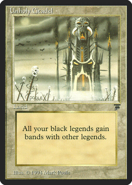 Unholy Citadel - Black legendary creatures you control have "bands with other legendary creatures." (Any legendary creatures can attack in a band as long as at least one has "bands with other legendary creatures." Bands are blocked as a group. If at least two legendary creatures you control