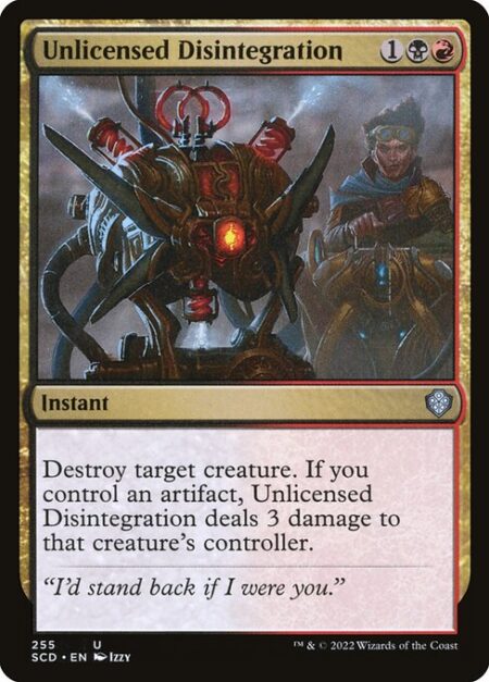 Unlicensed Disintegration - Destroy target creature. If you control an artifact