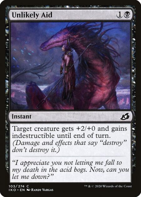 Unlikely Aid - Target creature gets +2/+0 and gains indestructible until end of turn. (Damage and effects that say "destroy" don't destroy it.)