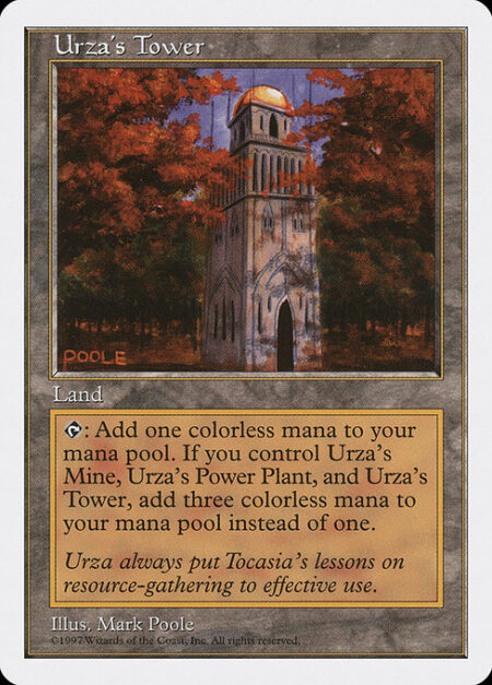 Urza's Tower - {T}: Add {C}. If you control an Urza's Mine and an Urza's Power-Plant