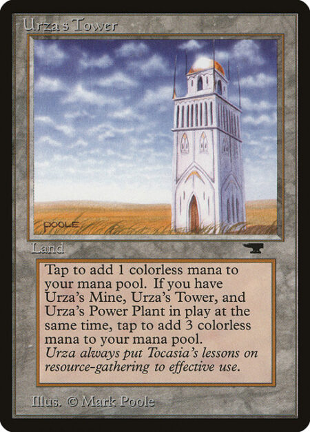 Urza's Tower - {T}: Add {C}. If you control an Urza's Mine and an Urza's Power-Plant