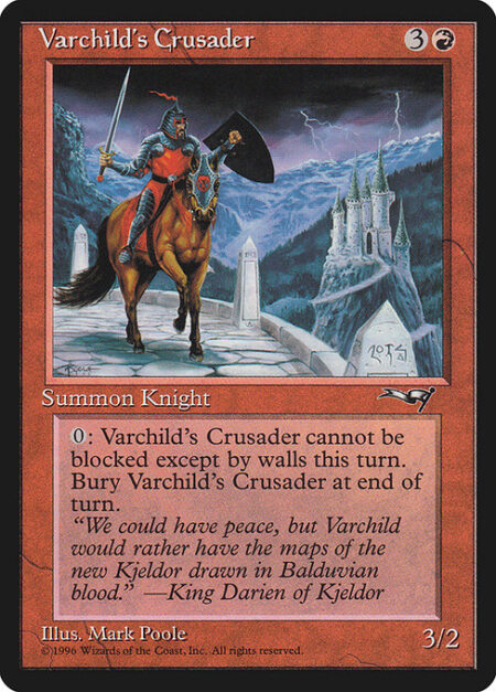 Varchild's Crusader - {0}: Varchild's Crusader can't be blocked this turn except by Walls. Sacrifice Varchild's Crusader at the beginning of the next end step.