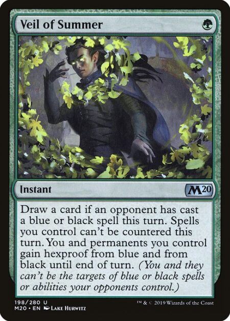 Veil of Summer - Draw a card if an opponent has cast a blue or black spell this turn. Spells you control can't be countered this turn. You and permanents you control gain hexproof from blue and from black until end of turn. (You and they can't be the targets of blue or black spells or abilities your opponents control.)