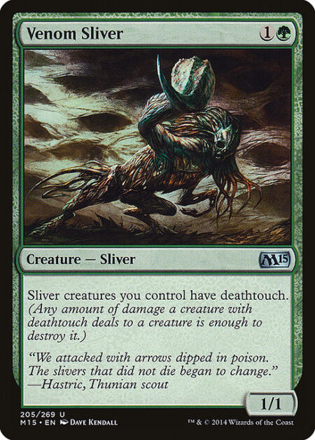 Venom Sliver - Sliver creatures you control have deathtouch. (Any amount of damage a creature with deathtouch deals to a creature is enough to destroy it.)