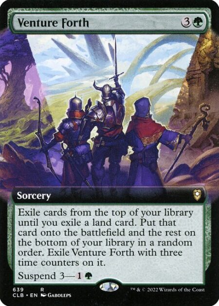 Venture Forth - Exile cards from the top of your library until you exile a land card. Put that card onto the battlefield and the rest on the bottom of your library in a random order. Exile Venture Forth with three time counters on it.