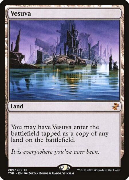 Vesuva - You may have Vesuva enter the battlefield tapped as a copy of any land on the battlefield.