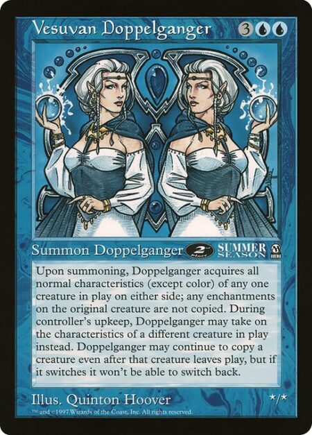 Vesuvan Doppelganger - You may have Vesuvan Doppelganger enter the battlefield as a copy of any creature on the battlefield