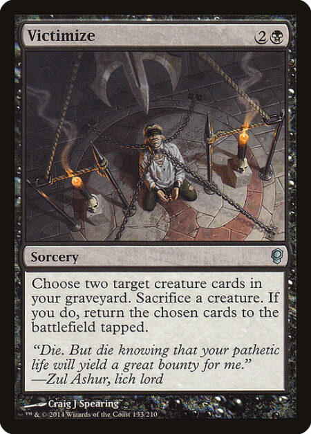 Victimize - Choose two target creature cards in your graveyard. Sacrifice a creature. If you do