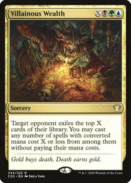 Villainous Wealth - Target opponent exiles the top X cards of their library. You may cast any number of spells with mana value X or less from among them without paying their mana costs.