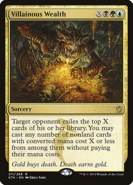 Villainous Wealth - Target opponent exiles the top X cards of their library. You may cast any number of spells with mana value X or less from among them without paying their mana costs.