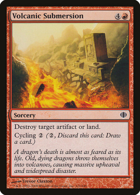 Volcanic Submersion - Destroy target artifact or land.