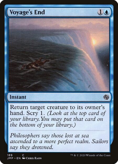Voyage's End - Return target creature to its owner's hand. Scry 1. (Look at the top card of your library. You may put that card on the bottom of your library.)