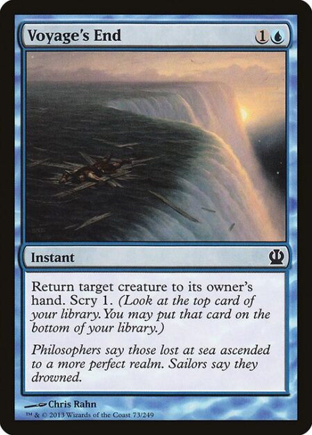 Voyage's End - Return target creature to its owner's hand. Scry 1. (Look at the top card of your library. You may put that card on the bottom of your library.)