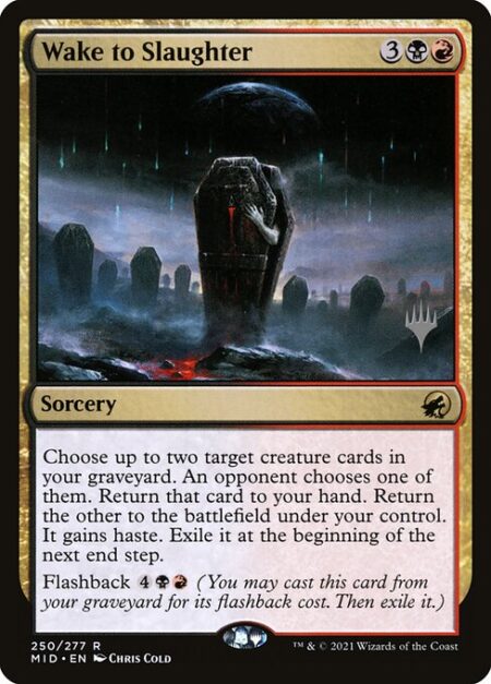 Wake to Slaughter - Choose up to two target creature cards in your graveyard. An opponent chooses one of them. Return that card to your hand. Return the other to the battlefield under your control. It gains haste. Exile it at the beginning of the next end step.