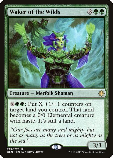 Waker of the Wilds - {X}{G}{G}: Put X +1/+1 counters on target land you control. That land becomes a 0/0 Elemental creature with haste. It's still a land.