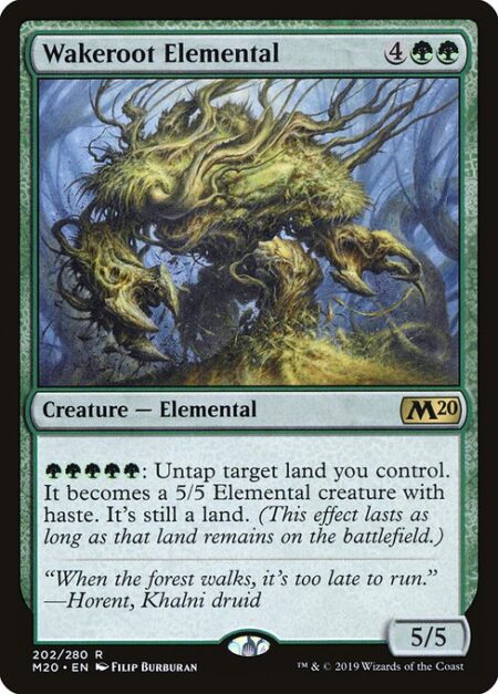 Wakeroot Elemental - {G}{G}{G}{G}{G}: Untap target land you control. It becomes a 5/5 Elemental creature with haste. It's still a land. (This effect lasts as long as that land remains on the battlefield.)