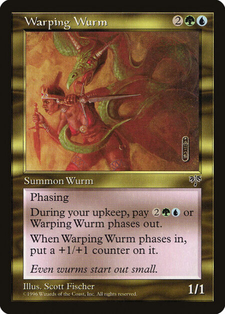 Warping Wurm - Phasing (This phases in or out before you untap during each of your untap steps. While it's phased out