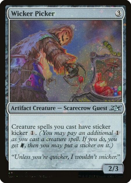 Wicker Picker - Creature spells you cast have sticker kicker {1}. (You may pay an additional {1} as you cast a creature spell. If you do