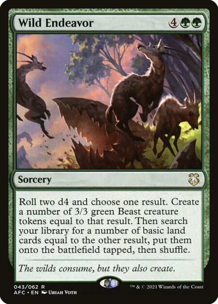 Wild Endeavor - Roll two d4 and choose one result. Create a number of 3/3 green Beast creature tokens equal to that result. Then search your library for a number of basic land cards equal to the other result