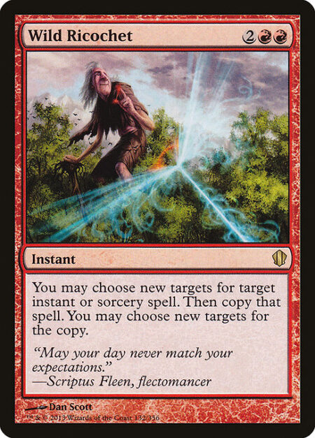 Wild Ricochet - You may choose new targets for target instant or sorcery spell. Then copy that spell. You may choose new targets for the copy.