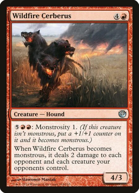 Wildfire Cerberus - {5}{R}{R}: Monstrosity 1. (If this creature isn't monstrous