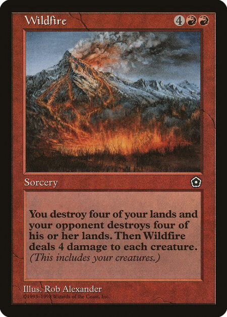 Wildfire - Each player sacrifices four lands. Wildfire deals 4 damage to each creature.