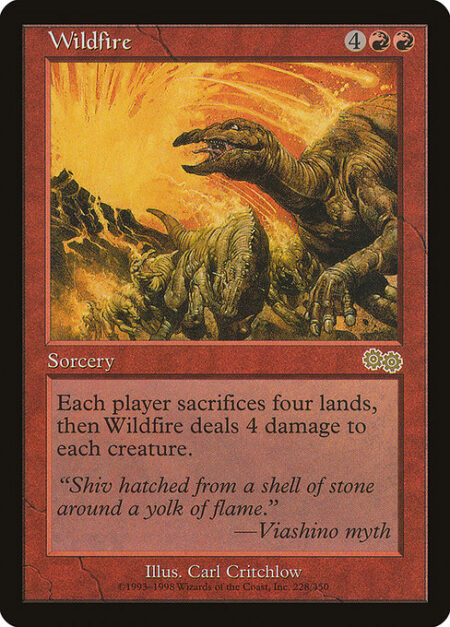 Wildfire - Each player sacrifices four lands. Wildfire deals 4 damage to each creature.