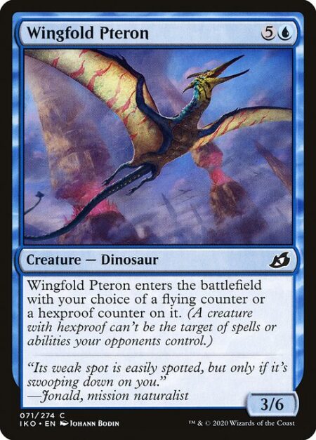 Wingfold Pteron - Wingfold Pteron enters the battlefield with your choice of a flying counter or a hexproof counter on it. (A creature with hexproof can't be the target of spells or abilities your opponents control.)