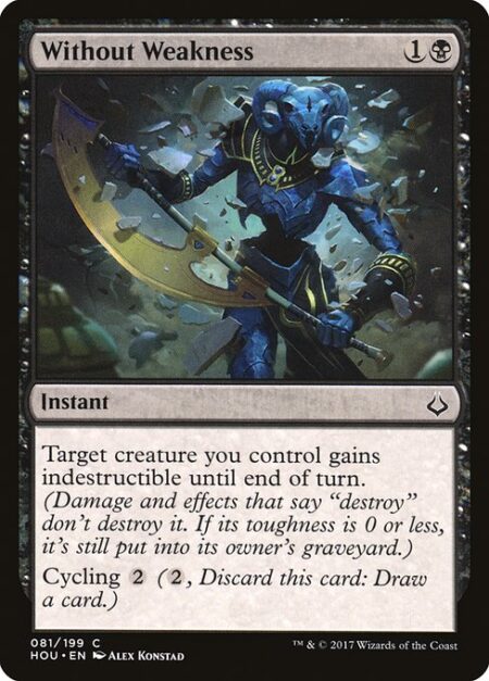 Without Weakness - Target creature you control gains indestructible until end of turn. (Damage and effects that say "destroy" don't destroy it. If its toughness is 0 or less