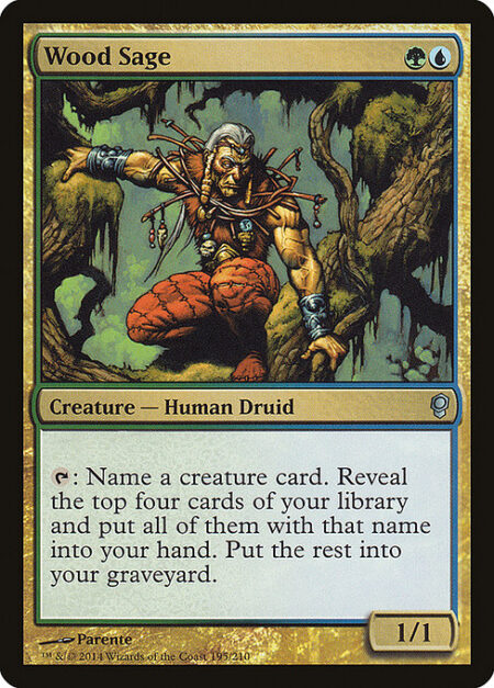 Wood Sage - {T}: Choose a creature card name. Reveal the top four cards of your library and put all of them with that name into your hand. Put the rest into your graveyard.