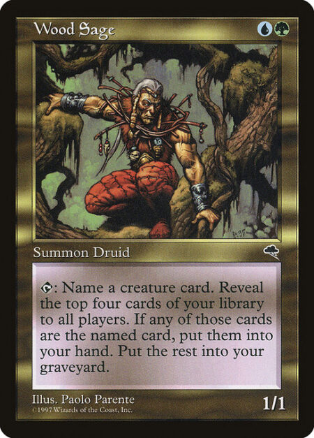 Wood Sage - {T}: Choose a creature card name. Reveal the top four cards of your library and put all of them with that name into your hand. Put the rest into your graveyard.