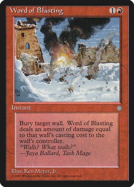 Word of Blasting - Destroy target Wall. It can't be regenerated. Word of Blasting deals damage equal to that Wall's mana value to the Wall's controller.