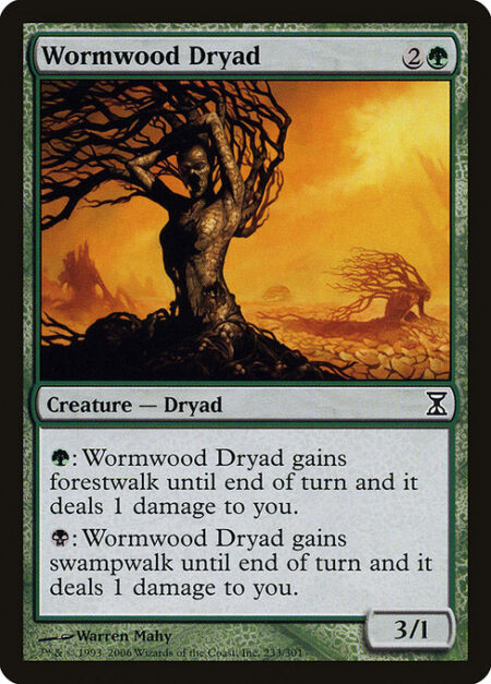 Wormwood Dryad - {G}: Wormwood Dryad gains forestwalk until end of turn and deals 1 damage to you. (It can't be blocked as long as defending player controls a Forest.)