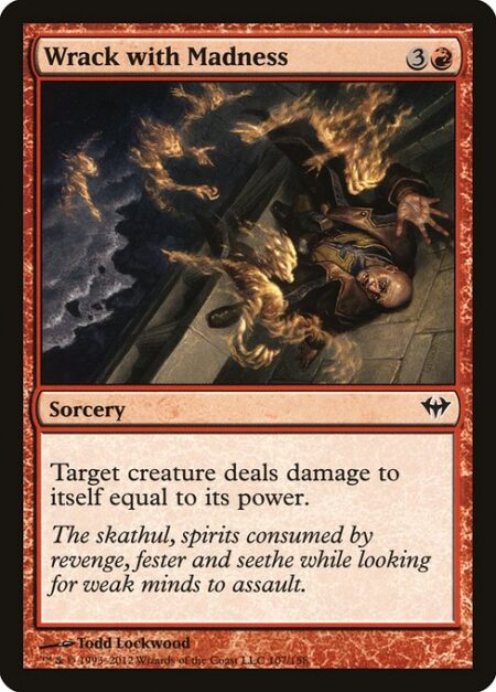 Wrack with Madness - Target creature deals damage to itself equal to its power.