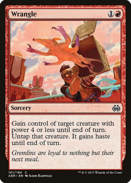 Wrangle - Gain control of target creature with power 4 or less until end of turn. Untap that creature. It gains haste until end of turn.