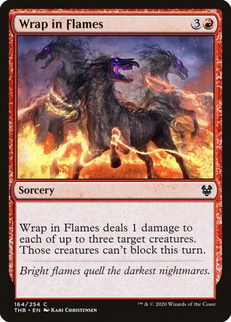 Wrap in Flames - Wrap in Flames deals 1 damage to each of up to three target creatures. Those creatures can't block this turn.