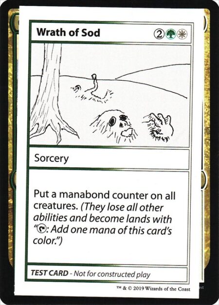 Wrath of Sod - Put a manabond counter on all creatures. (They lose all other abilities and become lands with "{T}: Add one mana of this card's color.")