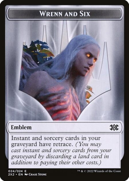 Wrenn and Six Emblem - Instant and sorcery cards in your graveyard have retrace. (You may cast instant and sorcery cards from your graveyard by discarding a land card in addition to paying their other costs.)