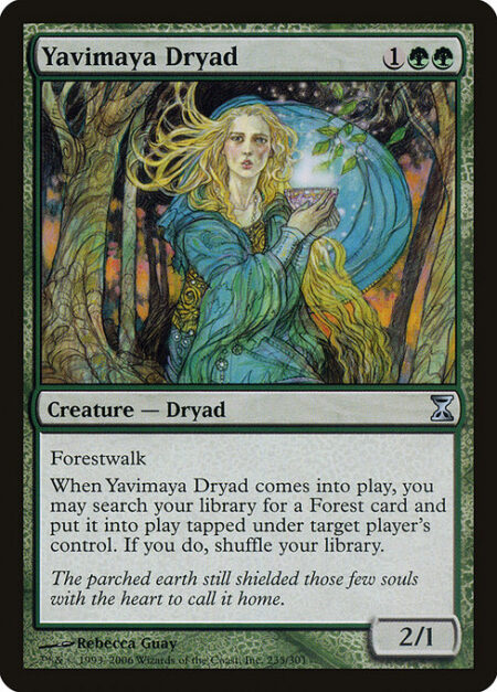 Yavimaya Dryad - Forestwalk (This creature can't be blocked as long as defending player controls a Forest.)