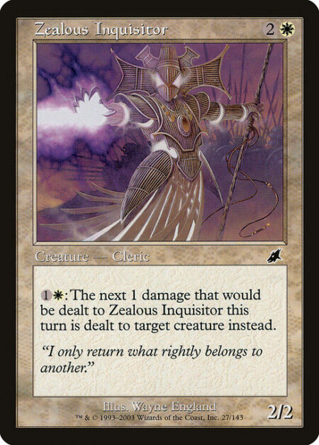 Zealous Inquisitor - {1}{W}: The next 1 damage that would be dealt to Zealous Inquisitor this turn is dealt to target creature instead.