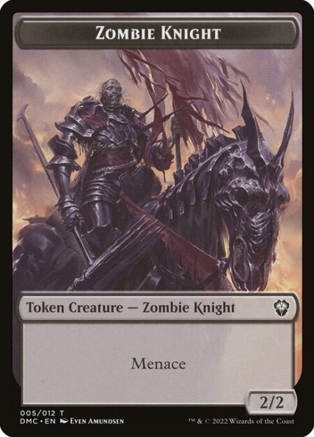 Zombie Knight - Menace (This creature can't be blocked except by two or more creatures.)