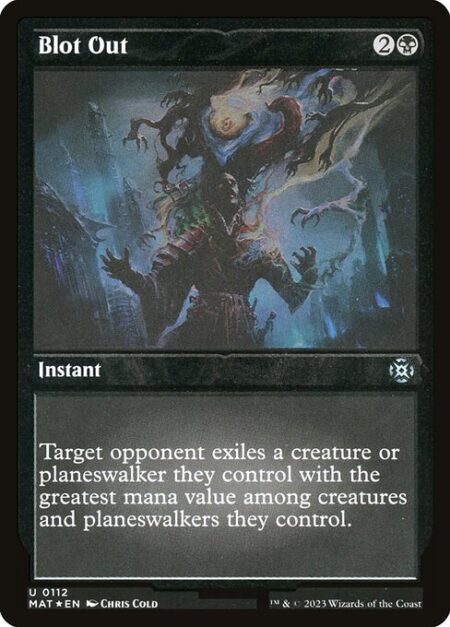 Blot Out - Target opponent exiles a creature or planeswalker they control with the greatest mana value among creatures and planeswalkers they control.