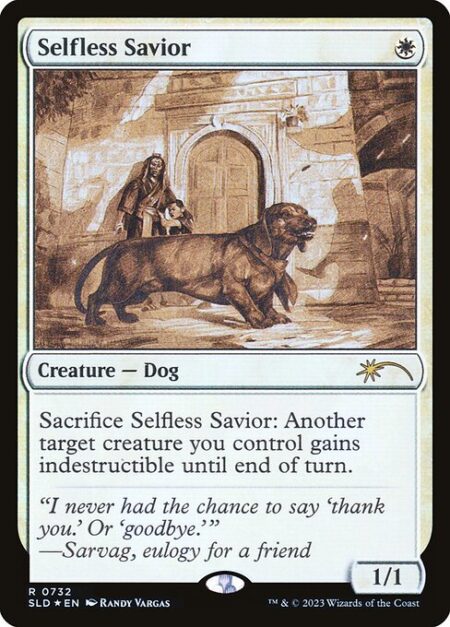 Selfless Savior - Sacrifice Selfless Savior: Another target creature you control gains indestructible until end of turn. (Damage and effects that say "destroy" don't destroy it.)